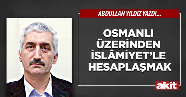 Osmanlı üzerinden İslâmiyet’le hesaplaşmak