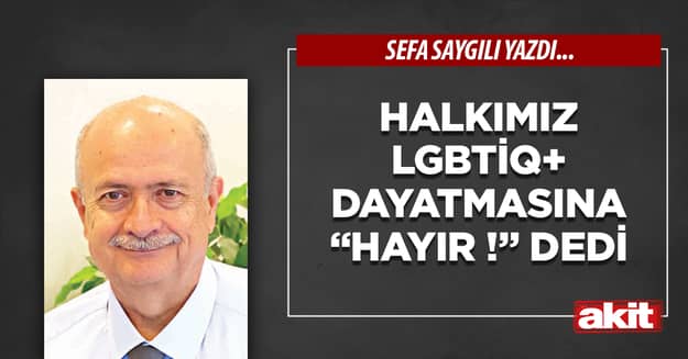 Halkımız LGBTİQ+ dayatmasına “hayır !” dedi