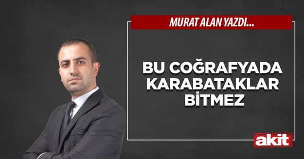 Bu coğrafyada karabataklar bitmez