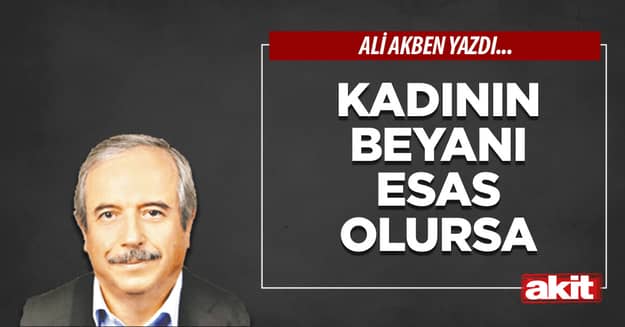 Kadının beyanı esas olursa