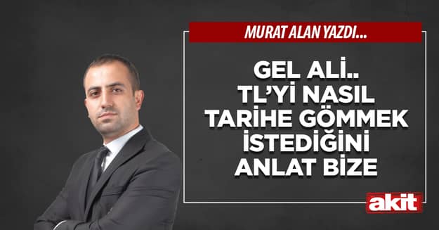 Gel Ali.. TL’yi nasıl tarihe gömmek istediğini anlat bize 