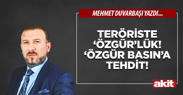 Teröriste ‘Özgür’lük! ‘Özgür basın’a tehdit!