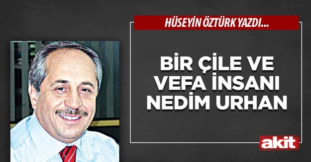 Bir Çile ve Vefa İnsanı Nedim Urhan