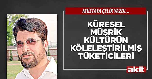 Küresel müşrik kültürün köleleştirilmiş tüketicileri