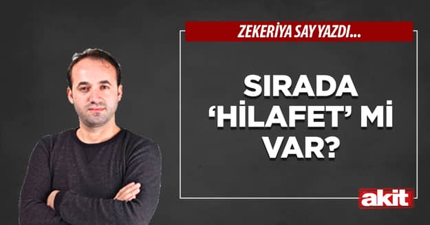 Sırada ‘Hilafet’ mi var?