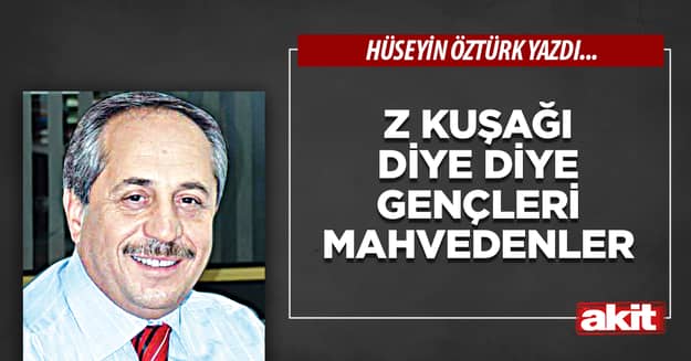 Z Kuşağı diye diye gençleri mahvedenler