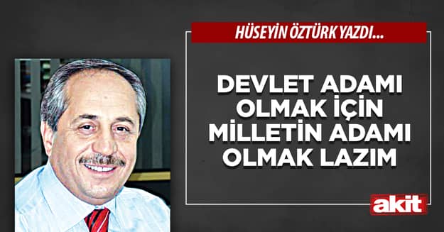 Devlet Adamı Olmak İçin  Milletin Adamı Olmak Lazım