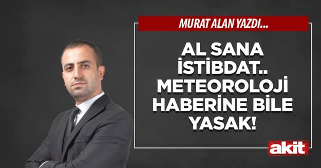 Al sana istibdat.. Meteoroloji haberine bile yasak!