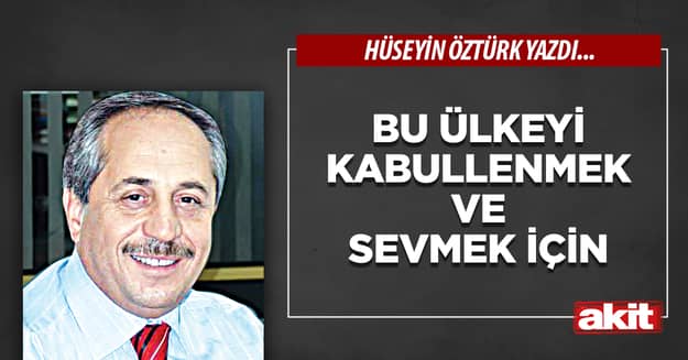 Bu ülkeyi kabullenmek ve sevmek için