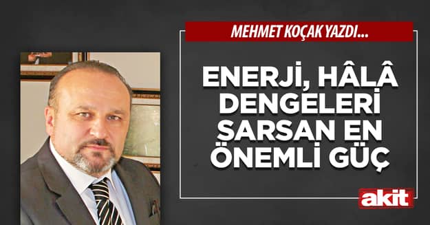 Enerji, hâlâ dengeleri sarsan en önemli güç