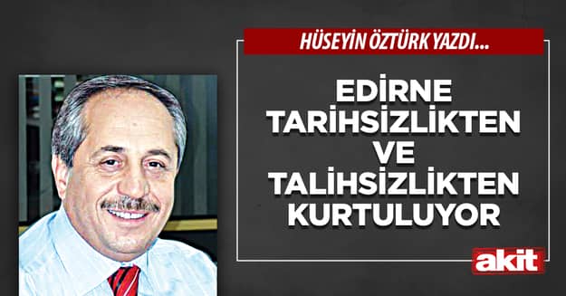 Edirne Tarihsizlikten ve Talihsizlikten Kurtuluyor