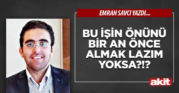 Bu işin önünü bir an önce almak lazım yoksa?!?
