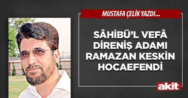 Sâhibü’l vefâ direniş adamı Ramazan Keskin Hocaefendi