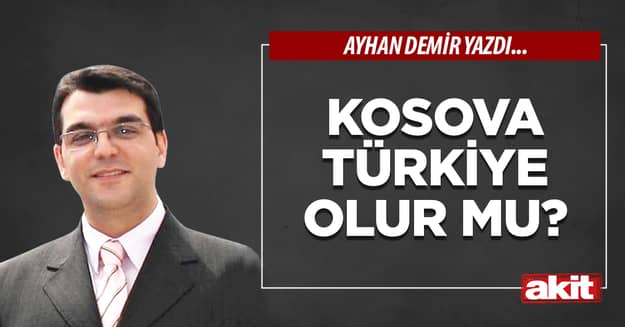 Kosova Türkiye olur mu?