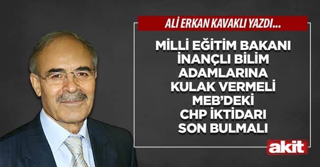 Milli Eğitim Bakanı inançlı bilim adamlarına kulak vermeli MEB’deki CHP iktidarı son bulmalı