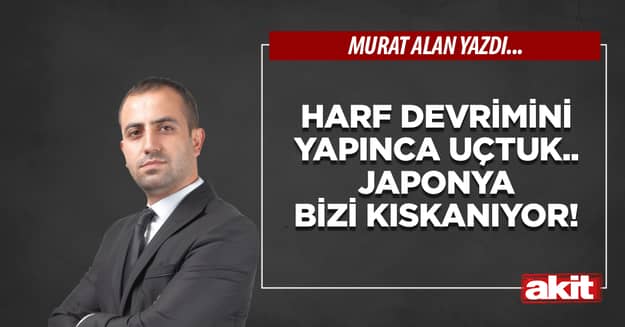 Harf devrimini yapınca uçtuk.. Japonya bizi kıskanıyor!