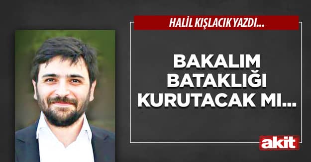 Bakalım bataklığı kurutacak mı...