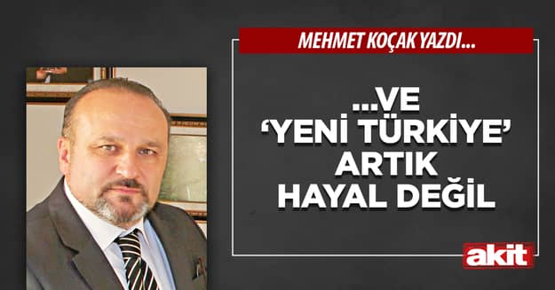 …Ve ‘Yeni Türkiye’ artık hayal değil