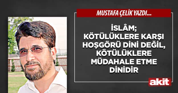 İslâm; kötülüklere karşı hoşgörü dini değil, kötülüklere müdahale etme dinidir