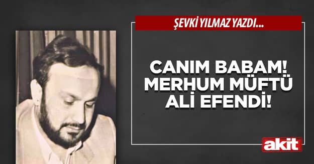 Canım Babam! Merhum Müftü Ali Efendi!