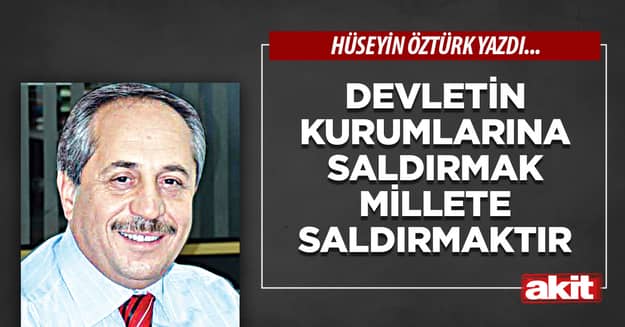 Devletin kurumlarına saldırmak millete saldırmaktır