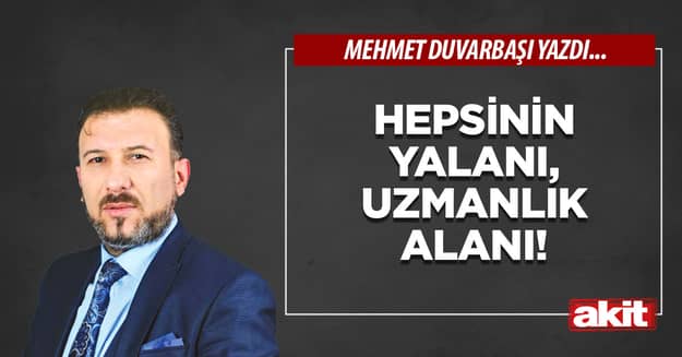 Hepsinin yalanı, uzmanlık alanı!