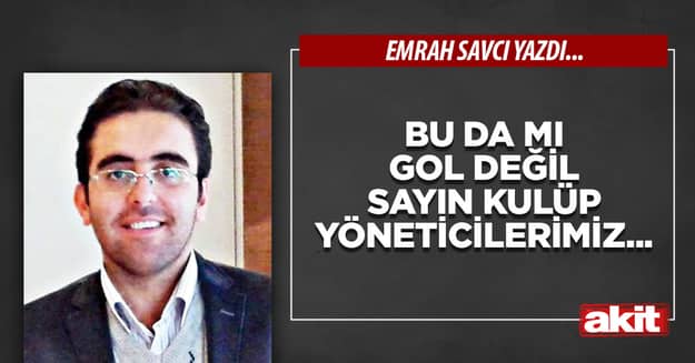 Bu da mı gol değil sayın kulüp yöneticilerimiz...