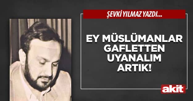 Ey Müslümanlar gafletten uyanalım artık!