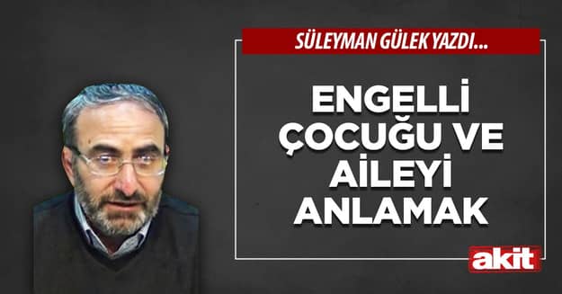 Engelli çocuğu ve aileyi anlamak