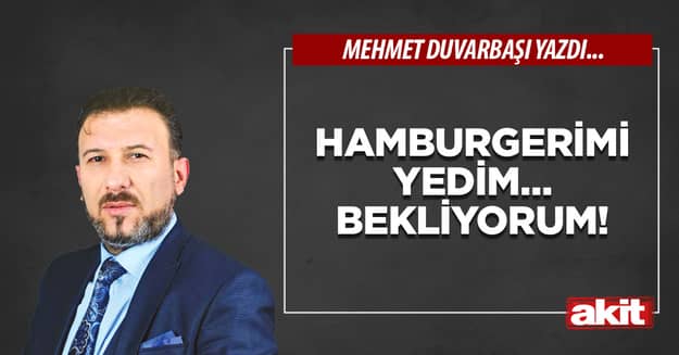 Hamburgerimi yedim… Bekliyorum!