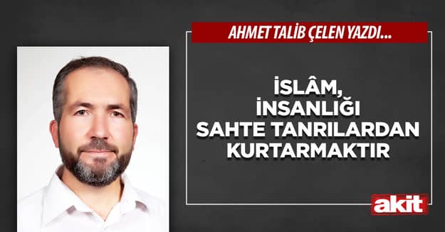 İslâm, insanlığı sahte tanrılardan kurtarmaktır
