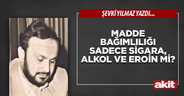 Madde bağımlılığı sadece sigara, alkol ve eroin mi?