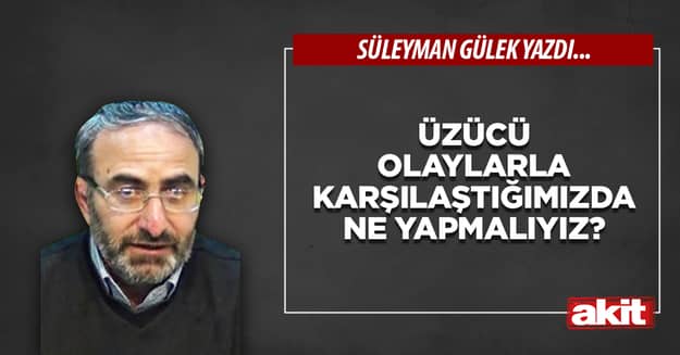 Üzücü olaylarla karşılaştığımızda ne yapmalıyız?
