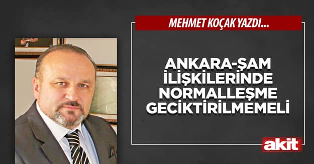 Ankara-Şam ilişkilerinde normalleşme geciktirilmemeli