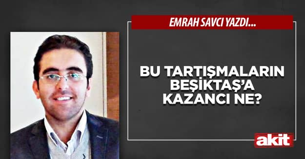 Bu tartışmaların Beşiktaş’a kazancı ne?
