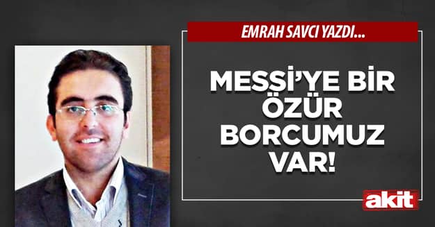 Messi’ye bir özür borcumuz var!