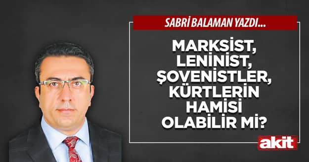 Marksist, Leninist, Şovenistler, Kürtlerin hamisi olabilir mi?