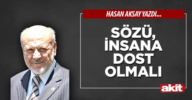 Sözü, insana dost olmalı