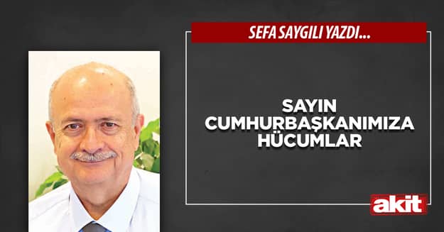 Sayın Cumhurbaşkanımıza hücumlar
