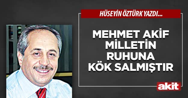 Mehmet Akif Milletin Ruhuna Kök Salmıştır