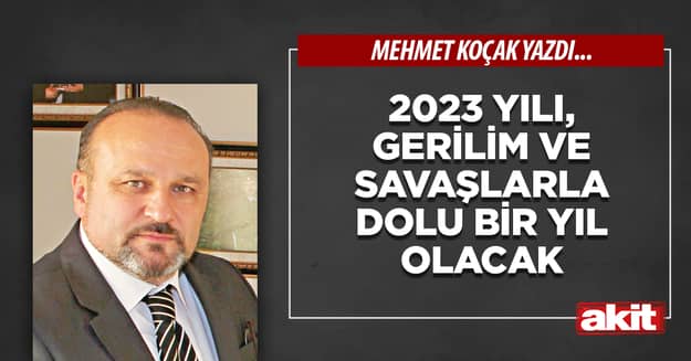 2023 yılı, gerilim ve savaşlarla dolu bir yıl olacak