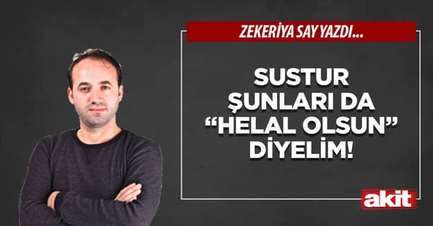 Sustur şunları da “helal olsun” diyelim!