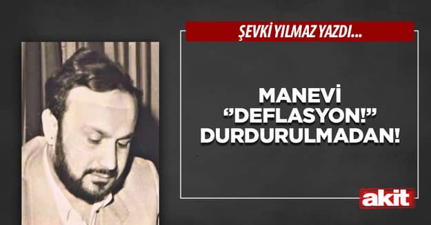 Manevi ‘’Deflasyon!’’ durdurulmadan!