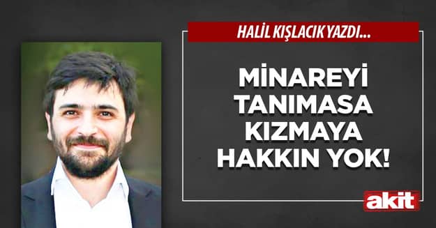 Minareyi tanımasa kızmaya hakkın yok!
