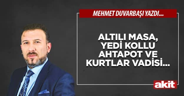 Altılı Masa, yedi kollu ahtapot ve Kurtlar Vadisi...