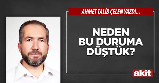 Neden bu duruma düştük?