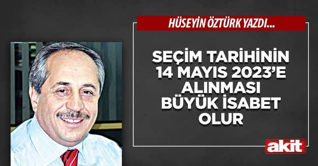 Seçim tarihinin 14 Mayıs 2023’e alınması büyük isabet olur