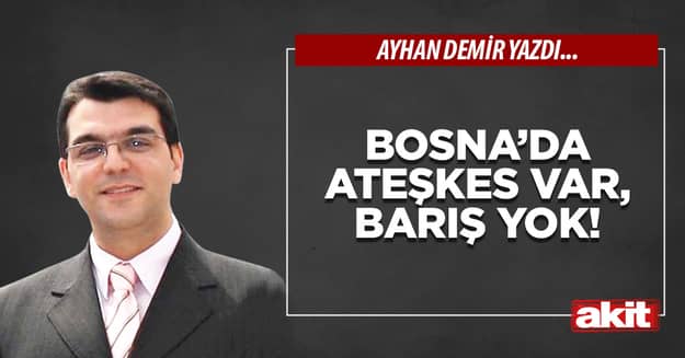 Bosna’da ateşkes var, barış yok!