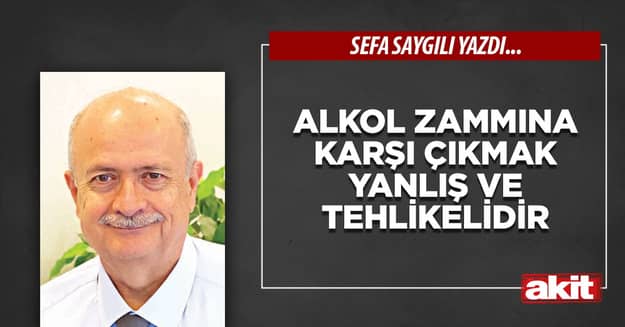 Alkol zammına karşı çıkmak yanlış ve tehlikelidir