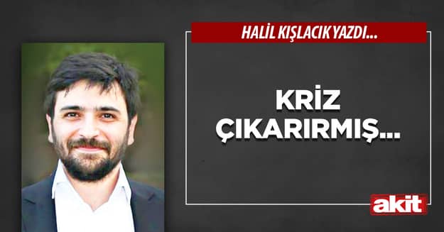 Kriz çıkarırmış...
